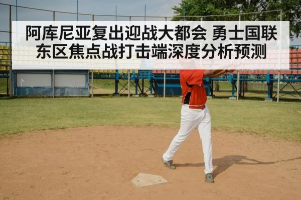 阿库尼亚复出迎战大都会 勇士国联东区焦点战打击端深度分析预测